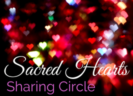 Sacred Hearts Sharing Circle ~ Wednesdays & Saturdays 1pm, $75pp pre-register