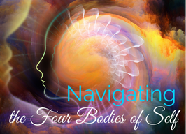 Navigating the Four Bodies of Self Workshop ~ with Laura White 1pm, $75 pp, pre-register